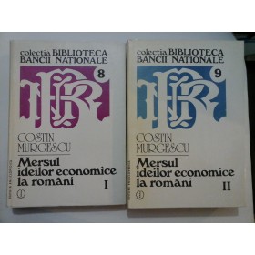 MERSUL IDEILOR ECONOMICE LA ROMANI; ( 2 vol ) - COSTIN MURGESCU